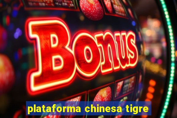 plataforma chinesa tigre