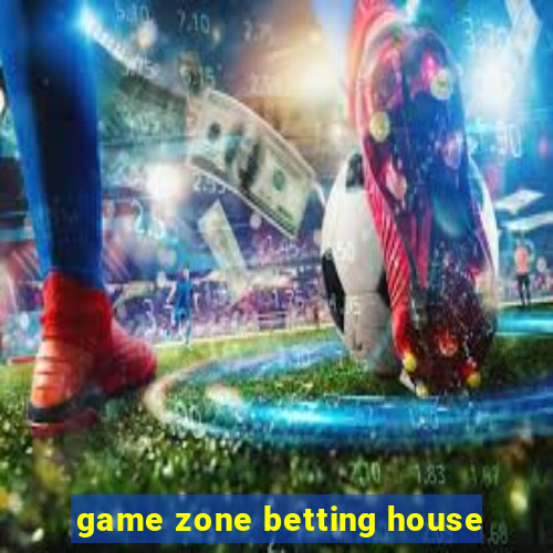 game zone betting house