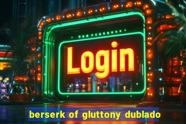 berserk of gluttony dublado