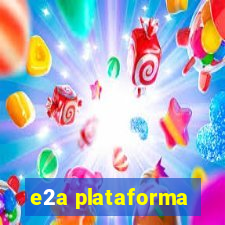 e2a plataforma