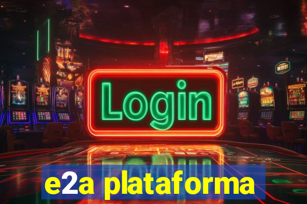 e2a plataforma