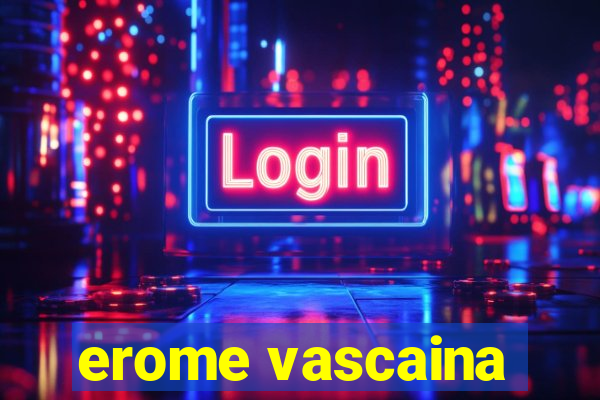 erome vascaina