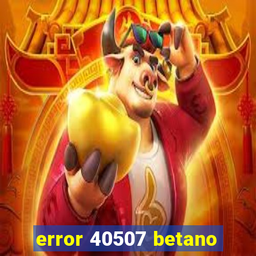 error 40507 betano