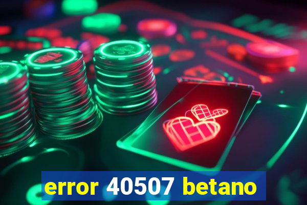 error 40507 betano