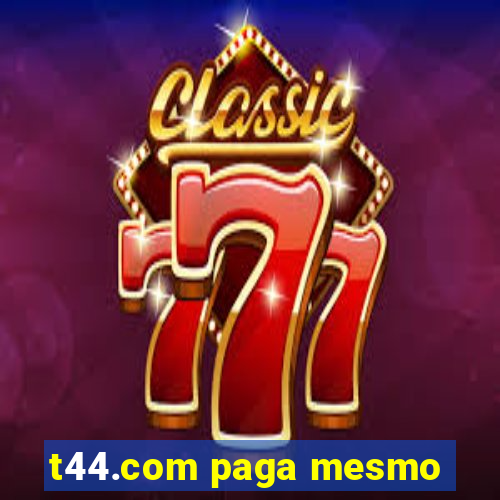 t44.com paga mesmo