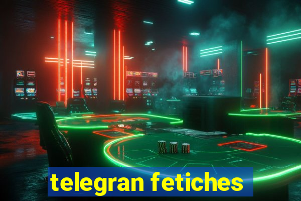 telegran fetiches