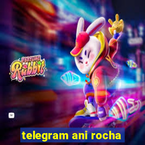 telegram ani rocha