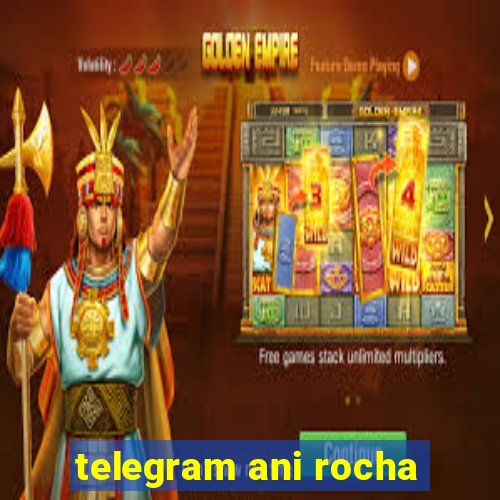 telegram ani rocha