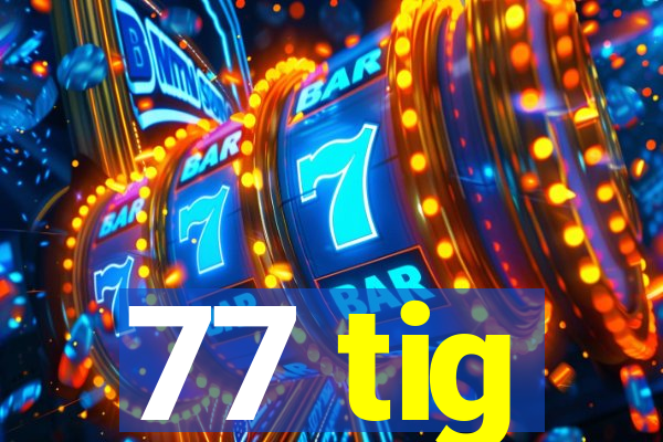 77 tig