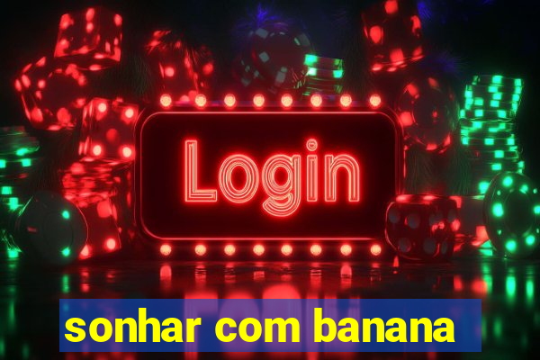 sonhar com banana