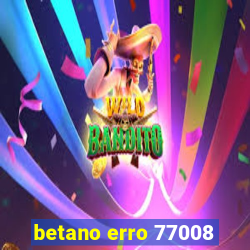 betano erro 77008