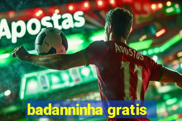 badanninha gratis