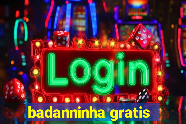 badanninha gratis