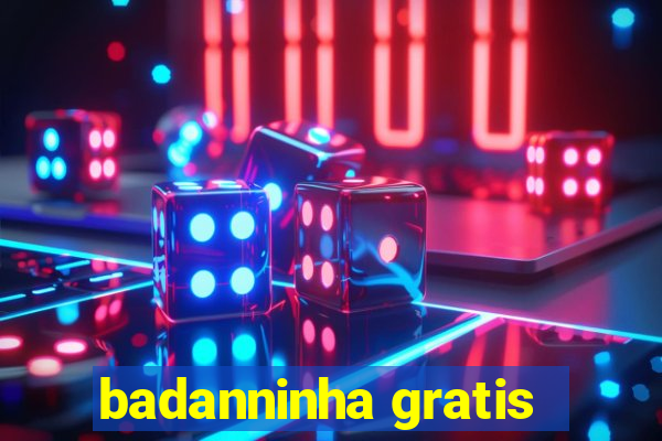 badanninha gratis