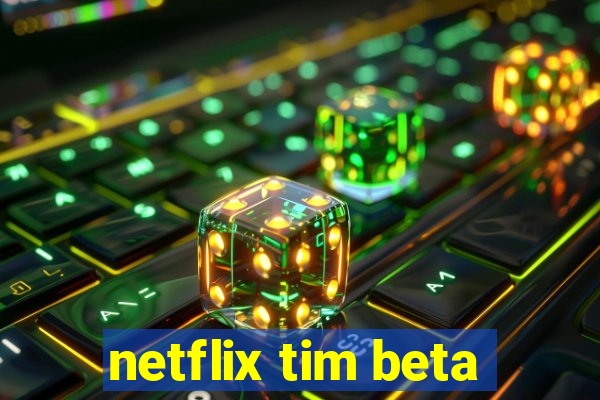 netflix tim beta