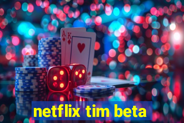 netflix tim beta