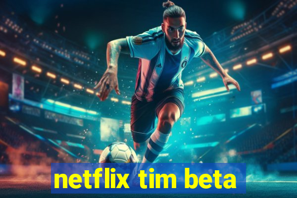 netflix tim beta