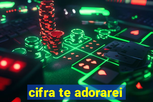 cifra te adorarei