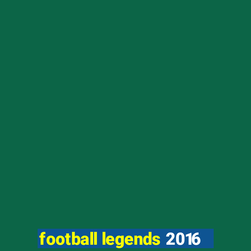 football legends 2016