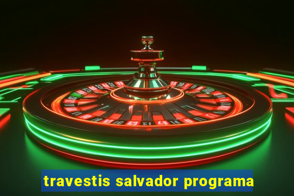 travestis salvador programa