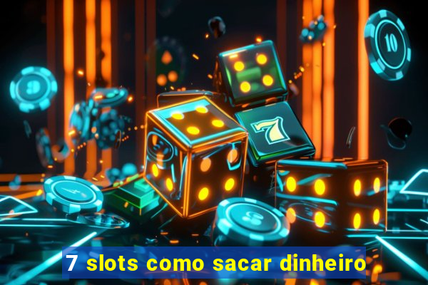 7 slots como sacar dinheiro