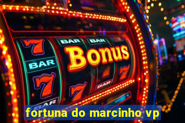 fortuna do marcinho vp