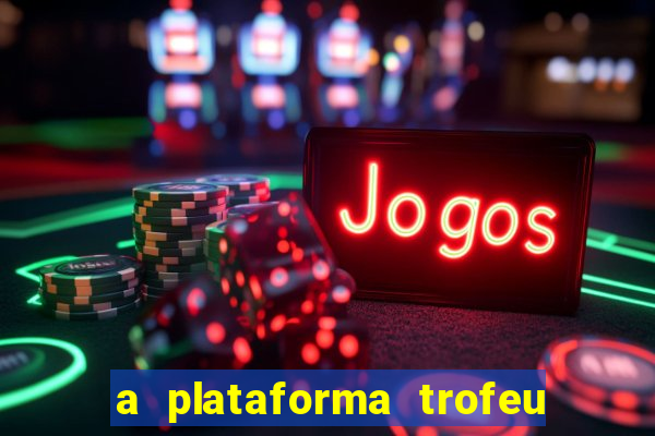 a plataforma trofeu bet é confiável