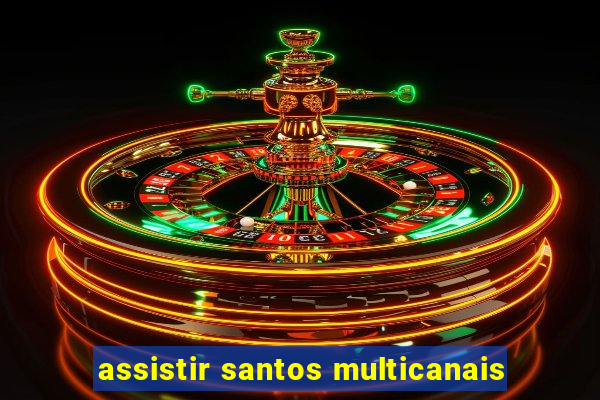 assistir santos multicanais