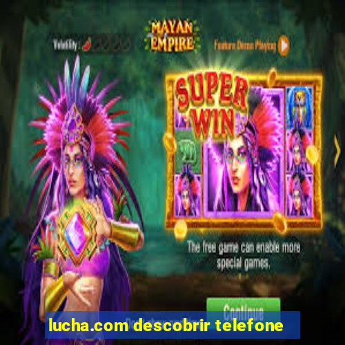 lucha.com descobrir telefone