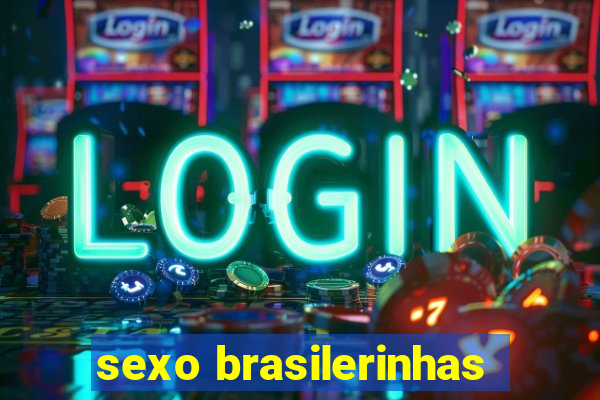 sexo brasilerinhas