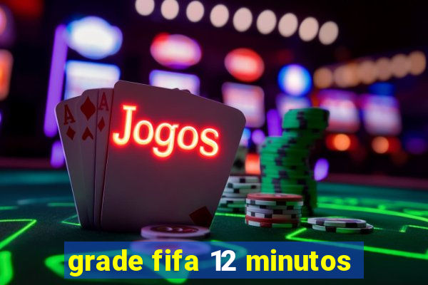 grade fifa 12 minutos