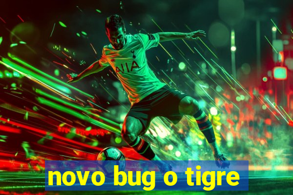 novo bug o tigre