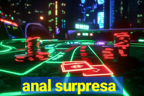 anal surpresa