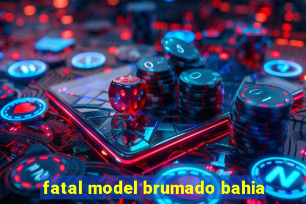 fatal model brumado bahia