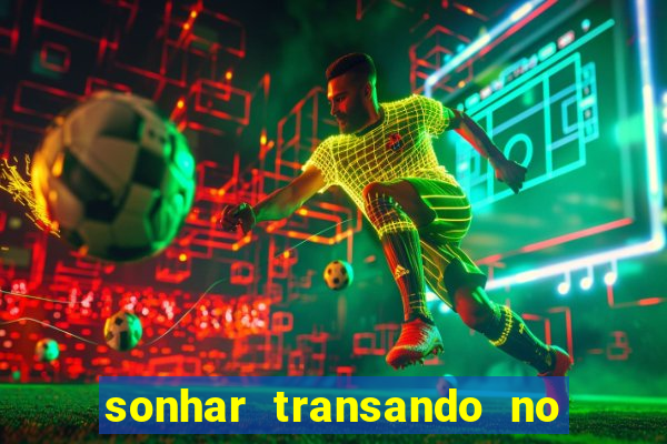 sonhar transando no jogo do bicho