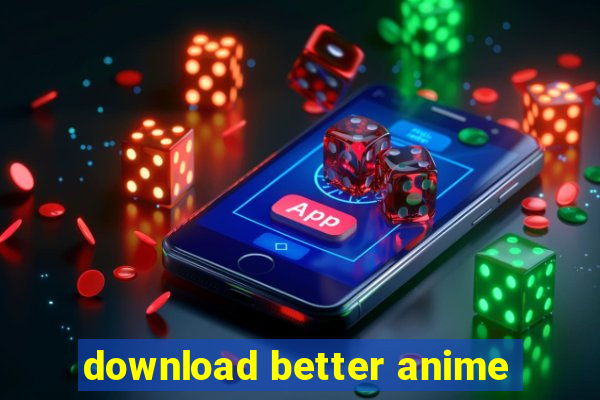 download better anime