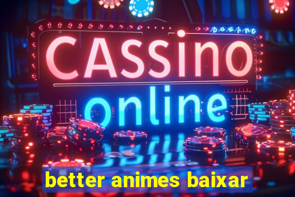 better animes baixar