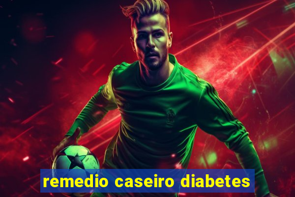 remedio caseiro diabetes