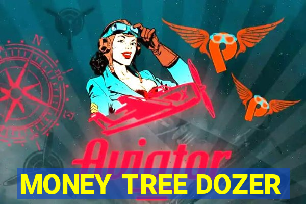 MONEY TREE DOZER