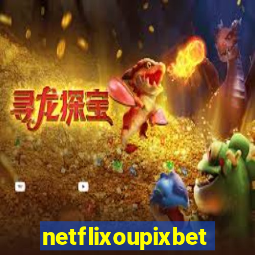 netflixoupixbet