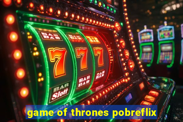 game of thrones pobreflix