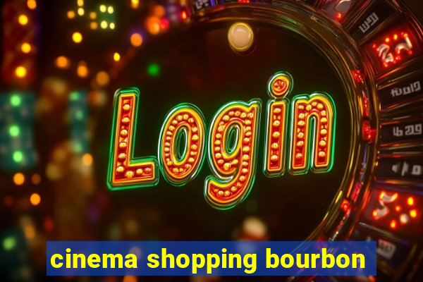 cinema shopping bourbon