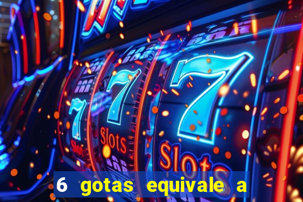 6 gotas equivale a quantos ml