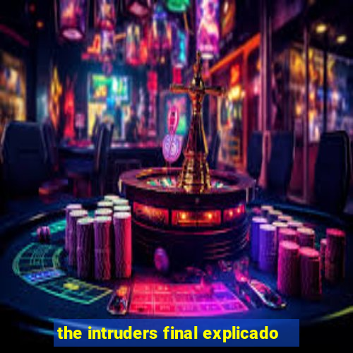 the intruders final explicado