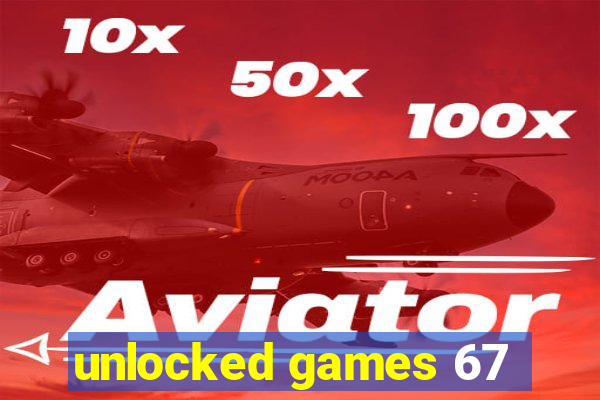 unlocked games 67