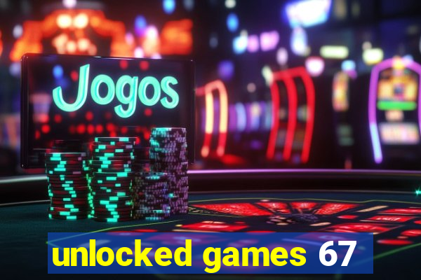 unlocked games 67