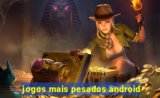 jogos mais pesados android