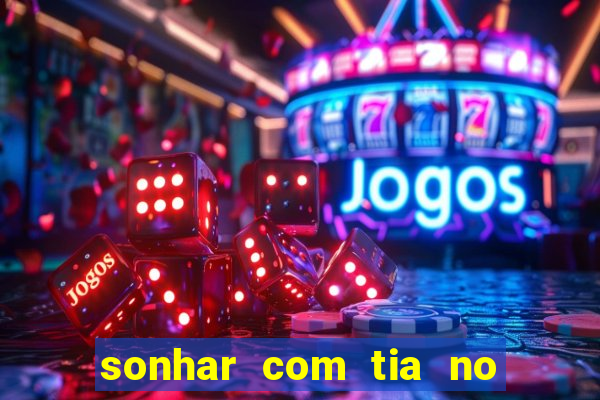 sonhar com tia no jogo do bicho