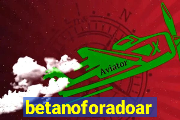 betanoforadoar