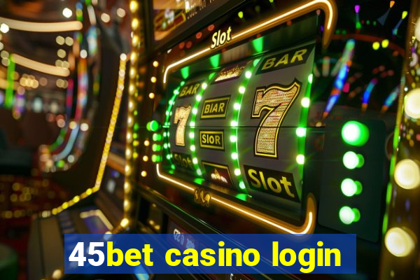 45bet casino login